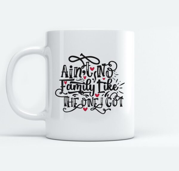 Aint No Family Like The One I Got Funny Family Mugs Ceramic Mug White