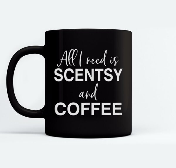 All I Need Scentsy And Coffee Funny Coffee Drining Lover Mugs Ceramic Mug Black
