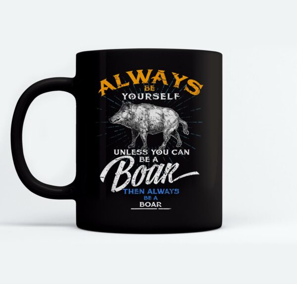 Always Be Yourself Be A Boar Gifts Hunting Life Mugs Ceramic Mug Black