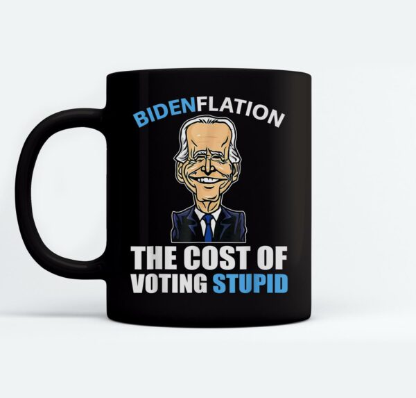 Biden Flation The Cost Of Voting Stupid Anti Biden 4th July Mugs Ceramic Mug Black