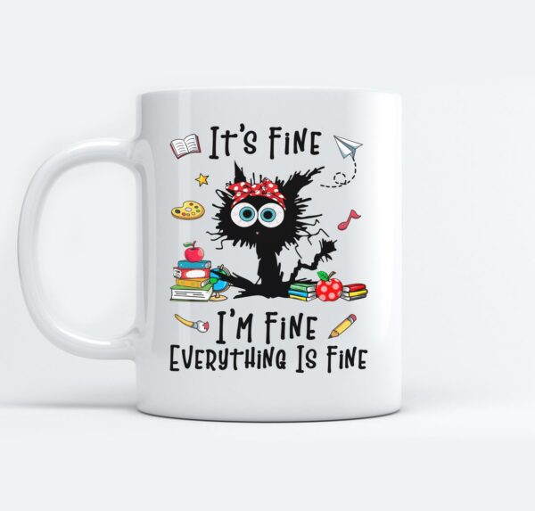Black Cat Its Fine Im Fine Everything Is Fine Teacher Life Mugs Ceramic Mug White