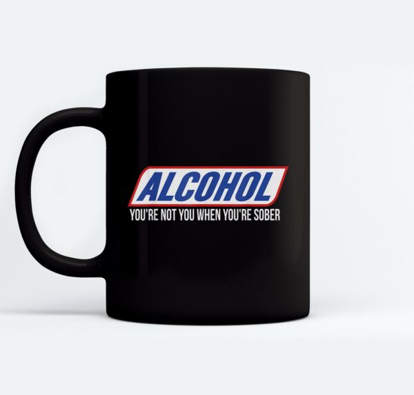 alcohol youre not you when youre sober Mugs Ceramic Mug Black